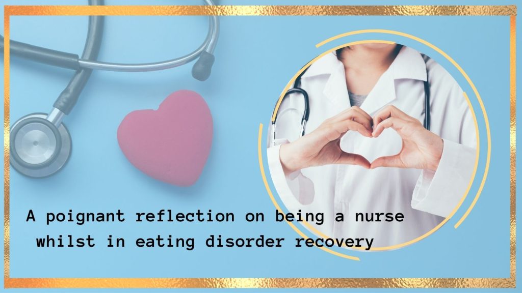 A poignant reflection on being a nurse whilst in eating disorser recovery